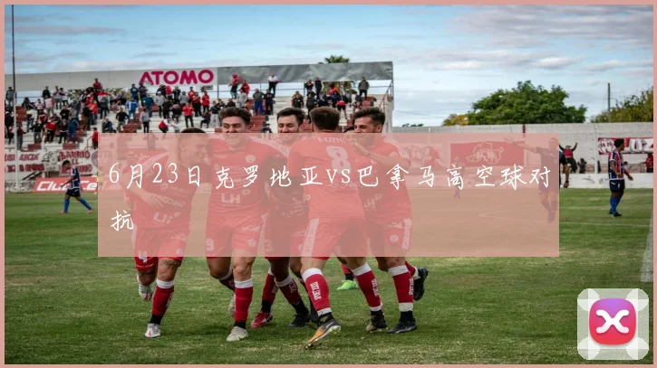 6月23日克罗地亚vs巴拿马高空球对抗
