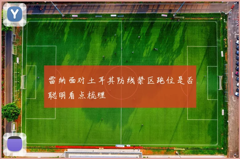 雷纳面对土耳其防线禁区跑位是否聪明看点梳理