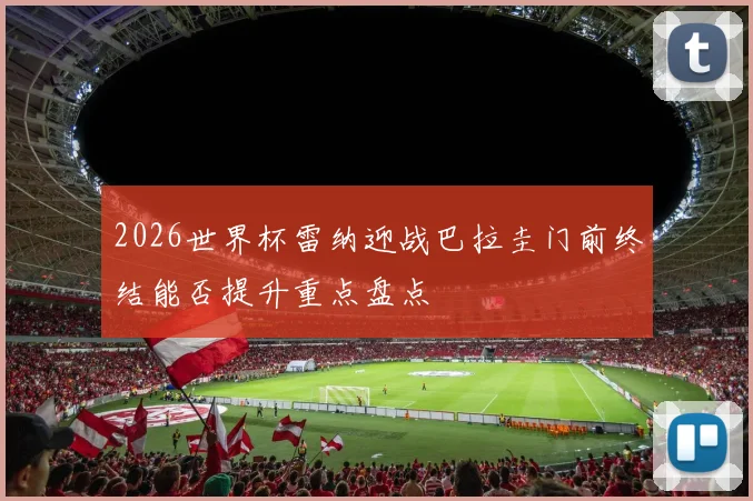 2026世界杯雷纳迎战巴拉圭门前终结能否提升重点盘点