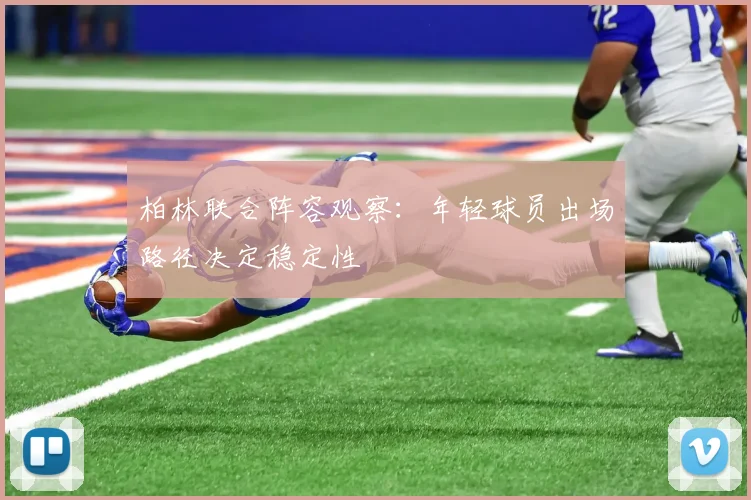 柏林联合阵容观察：年轻球员出场路径决定稳定性