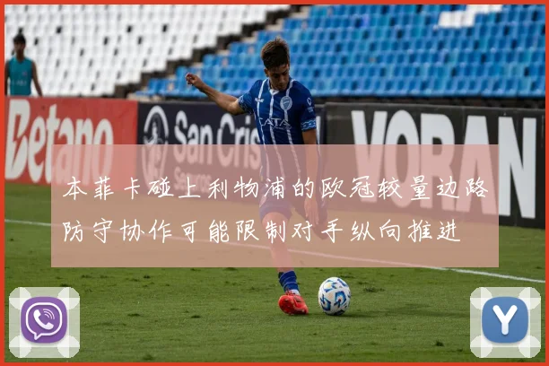 本菲卡碰上利物浦的欧冠较量边路防守协作可能限制对手纵向推进
