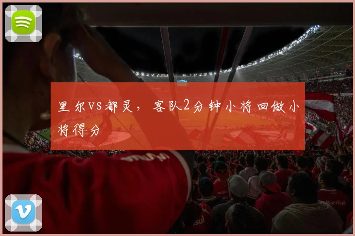 里尔vs都灵,客队2分钟小将回做小将得分