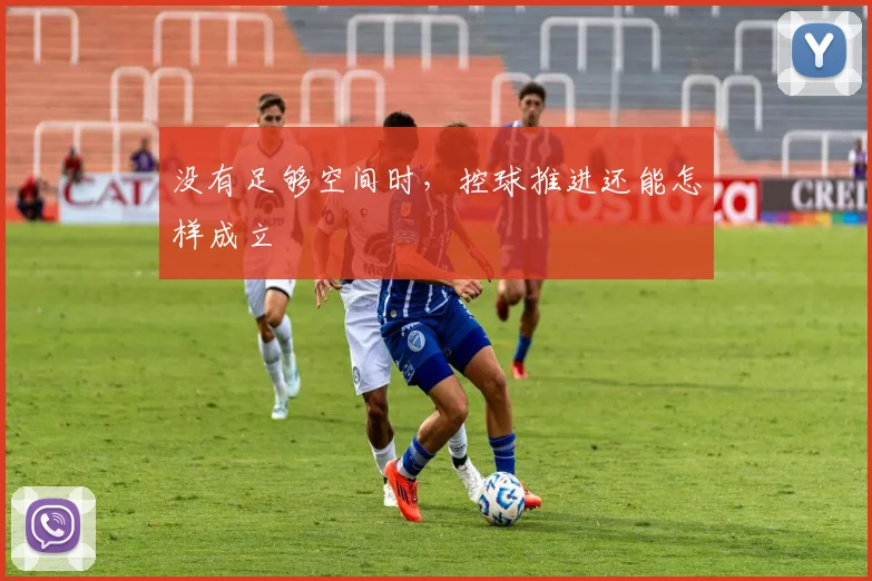 没有足够空间时，控球推进还能怎样成立